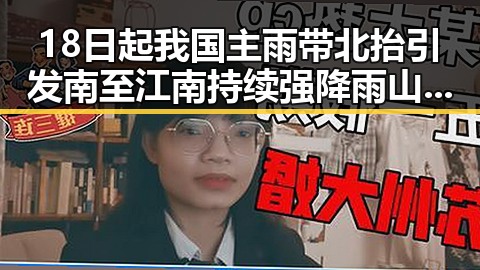 18日起我国主雨带北抬引发南至江南持续强降雨 山姆采购官离职影响市场格局